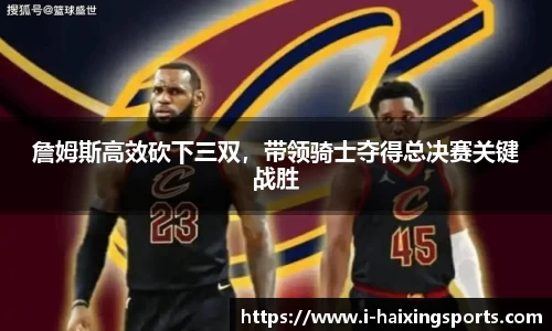 詹姆斯高效砍下三双，带领骑士夺得总决赛关键战胜