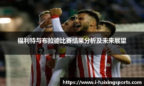 福利特与布拉德比赛结果分析及未来展望