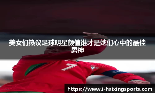 美女们热议足球明星颜值谁才是她们心中的最佳男神